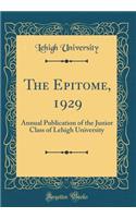 The Epitome, 1929: Annual Publication of the Junior Class of Lehigh University (Classic Reprint)