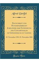 Festschrift Zur HundertjÃ¤hrigen Jubelfeier Der Einweihung Des Concertsaales Im Gewandhause Zu Leipzig: 25. November 1781-25. November 1881 (Classic Reprint): 25. November 1781-25. November 1881 (Classic Reprint)