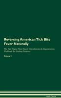 Reversing American Tick Bite Fever Naturally the Raw Vegan Plant-Based Detoxification & Regeneration Workbook for Healing Patients. Volume 2