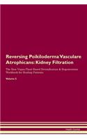 Reversing Poikiloderma Vasculare Atrophicans: Kidney Filtration The Raw Vegan Plant-Based Detoxification & Regeneration Workbook for Healing Patients.Volume 5