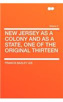 New Jersey as a Colony and as a State, One of the Original Thirteen Volume 3