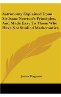 Astronomy Explained Upon Sir Isaac Newton's Principles, And Made Easy To Those Who Have Not Studied Mathematics