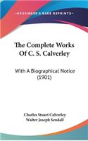 The Complete Works of C. S. Calverley: With a Biographical Notice (1901)