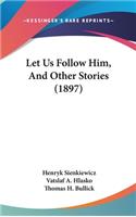 Let Us Follow Him, And Other Stories (1897)