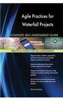 Agile Practices for Waterfall Projects Complete Self-Assessment Guide