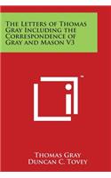 The Letters of Thomas Gray Including the Correspondence of Gray and Mason V3