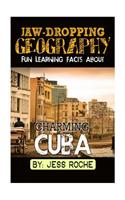 Jaw-Dropping Geography: Fun Learning Facts about Charming Cuba: Illustrated Fun Learning for Kids