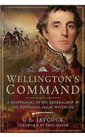 Wellington's Command: A Reappraisal of His Generalship in the Peninsula and at Waterloo