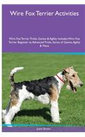 Wire Fox Terrier Activities Wire Fox Terrier Tricks, Games & Agility. Includes: Wire Fox Terrier Beginner to Advanced Tricks, Series of Games, Agility and More