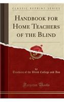 Handbook for Home Teachers of the Blind (Classic Reprint)