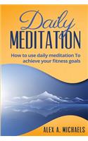 Daily Meditation: How to Use Daily Meditation to Achieve Your Fitness Goals: How to Use Daily Meditation to Achieve Your Fitness Goals