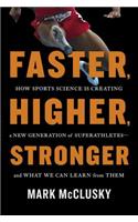Faster, Higher, Stronger: How Sports Science is Creating a New Generation of Superathletes - and What We Can Learn From Them