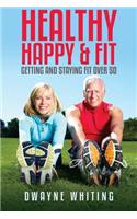 Healthy Happy & Fit: Getting and Staying Fit Over 50