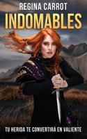 Indomables: tu herida te convertirá en valiente /  Unbreakable. Your Wounds Will Make You Brave
