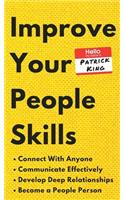 Improve Your People Skills: How to Connect With Anyone, Communicate Effectively, Develop Deep Relationships, and Become a People Person