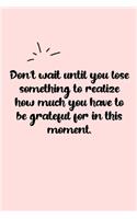Don't wait until you lose something to realize how much you have to be grateful for in this moment. Dot Grid Bullet Journal
