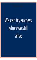 We can try to success when we still alive - Notebook