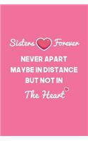 Sisters forever, Never Apart, Maybe In Distance, But Not In The Heart: Birthday Gift for Sister, Lined notebook / Journal, 120 Lined pages, 6x9 inches, matte finish cover