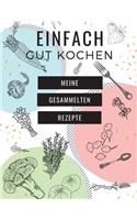 Einfach Gut Kochen - Meine Gesammelten Rezepte