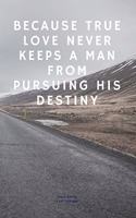Because true love never keeps a man from pursuing his destiny