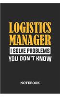Logistics Manager I Solve Problems You Don't Know Notebook: 6x9 inches - 110 ruled, lined pages - Greatest Passionate Office Job Journal Utility - Gift, Present Idea