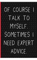 Of course I talk to myself. Sometimes I need expert advice.: Funny Gift for Coworker. Novelty Gag Notebook, Journal. Ideal For Secret Santa, Christmas, Birthdays & Appreciation Day