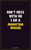 Don't Mess With Me, I Am A Production Worker: Career Motivational Quotes 6x9 120 Pages Blank Lined Notebook Journal