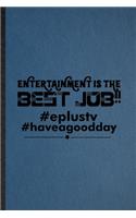 Entertainment Is the Best Job Eplustv Haveagooddday