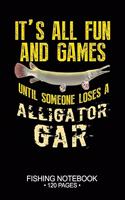 It's All Fun and Games Until Someone Loses A Alligator Gar Fishing Notebook 120 Pages: 6"x 9'' Dot Grid Paperback Graph Alligator Gar Fish-ing Freshwater Game Fly Journal Composition Notes Day Planner Notepad Log-Book Paper Sheets Scho
