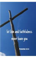 Let love and faithfulness never leave you - Proverbs 3: 3-4: Notebook Cover with Bible Verse to use as Notebook - Planner - Journal - 120 pages blank lined - 6x9 inches (A5)