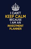 I Can't Keep Calm Because I Am An Investment Planner: Career journal, notebook and writing journal for encouraging men, women and kids. A framework for building your career.