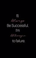 I'll Always Be Successful I'm Allergic To Failure