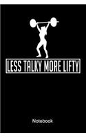 Less Talky More Lifty Notebook: Lined notebook for a body builder and fitness fan who is doing weight lifting and workouts at the gym