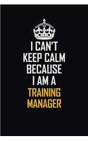 I Can't Keep Calm Because I Am A Training Manager: Motivational Career Pride Quote 6x9 Blank Lined Job Inspirational Notebook Journal