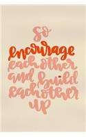 So Encourage Each Other And Build Each Other Up: Blank Lined Notebook: Bible Scripture Christian Journals Gift 6x9 - 110 Blank Pages - Plain White Paper - Soft Cover Book