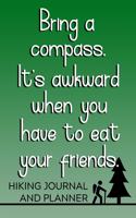 Bring a Compass. It's Awkward When You Have to Eat Your Friends Hiking Journal and Planner