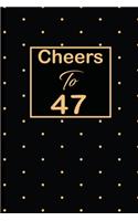 Cheers to 47: 47th fourty-seventh Birthday Gift for Women fourty-seven year old daughter, son, boyfriend, girlfriend, men, wife and husband, cute and funny blank 
