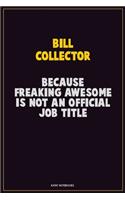Bill Collector, Because Freaking Awesome Is Not An Official Job Title: Career Motivational Quotes 6x9 120 Pages Blank Lined Notebook Journal