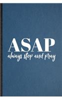 Asap Always Stop and Pray: Lined Notebook For Sunday Church Jesus. Funny Ruled Journal For Christian Faith Prayer. Unique Student Teacher Blank Composition/ Planner Great For 