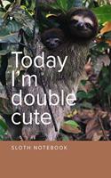Today I'm Double Cute Sloth Notebook