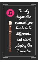 Beauty Begins The Moment You Decide To Be Different.. And Start Playing The Recorder