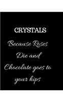 Crystals Because Roses Die and Chocolate goes to your hips