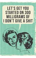 Let's Get You Started on 300mg: 108-Page Funny Nurse Notebook, RN LPN NP ICU or Er Nurses Coworker Rude Sarcasm Swear Word Journal, Witty Humor Joke Memory Books to Write in at Wor