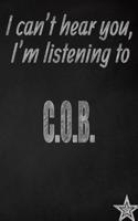 I Can't Hear You, I'm Listening to C.O.B. Creative Writing Lined Journal
