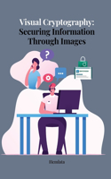 Visual Cryptography Securing Information Through Images