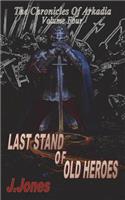 Last Stand of Old Heroes: The Chronicles of Arkadia Volume Four