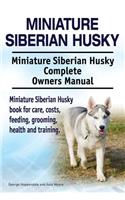 Miniature Siberian Husky. Miniature Siberian Husky Complete Owners Manual. Miniature Siberian Husky book for care, costs, feeding, grooming, health and training.
