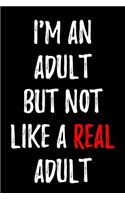 I'm an Adult But Not Like a Real Adult: Blank Lined Journal