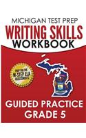 MICHIGAN TEST PREP Writing Skills Workbook Guided Practice Grade 5: Preparation for the M-STEP English Language Arts Assessments
