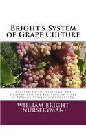Bright's System of Grape Culture: Adapted to the Vineyard, the Grapery and the Fruiting of Vines in Pots on Trellises, Arbors, Etc.